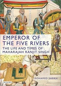 Emperor of the Five Rivers The Life and Times of Maharajah Ranjit Singh