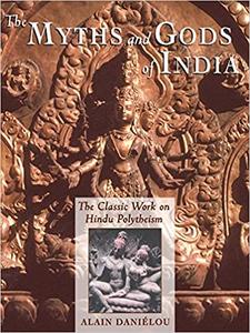 The Myths and Gods of India The Classic Work on Hindu Polytheism from the Princeton Bollingen Series