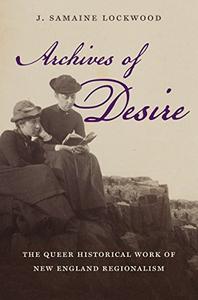 Archives of Desire The Queer Historical Work of New England Regionalism