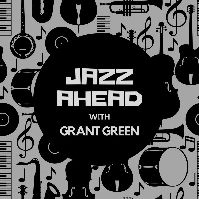 Grant Green - Jazz Ahead with Grant Green