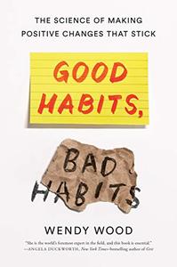 Good Habits, Bad Habits The Science of Making Positive Changes That Stick 