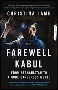 Farewell Kabul From Afghanistan to a More Dangerous World