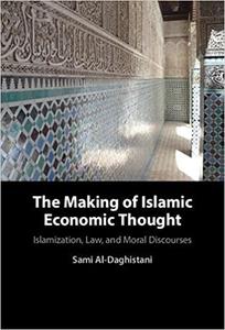 The Making of Islamic Economic Thought Islamization, Law, and Moral Discourses
