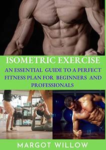 Isometric Exercise An Essential Guide To A Perfect Fitness Plan For Beginners And Professionals