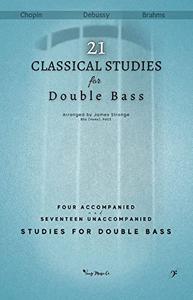 Twenty One Classical Studies for Double Bass Four Accompanied and Seventeen Unaccompanied Studies for Double Bass