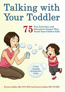 Talking with Your Toddler 75 Fun Activities and Interactive Games that Teach Your Child to Talk