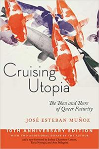 Cruising Utopia, 10th Anniversary Edition The Then and There of Queer Futurity