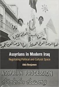 Assyrians in Modern Iraq Negotiating Political and Cultural Space