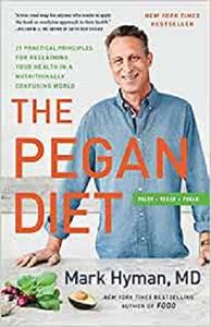 The Pegan Diet 21 Practical Principles for Reclaiming Your Health in a Nutritionally Confusing World