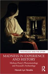 Madness in Experience and History Merleau-Ponty's Phenomenology and Foucault's Archaeology