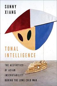 Tonal Intelligence The Aesthetics of Asian Inscrutability During the Long Cold War
