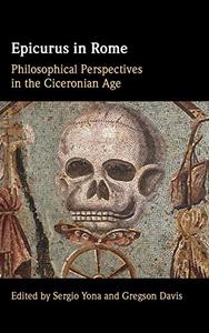 Epicurus in Rome Philosophical Perspectives in the Ciceronian Age