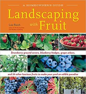 Landscaping with Fruit Strawberry Ground Covers, Blueberry Hedges, Grape Arbors, and 39 Other Luscious Fruits