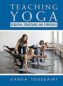 Teaching Yoga Essential Structures and Strategies