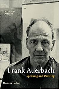 Frank Auerbach Speaking and Painting