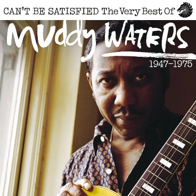 Muddy Waters - Can't Be Satisfied- The Very Best Of Muddy Waters 1947 – 1975