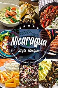 Nicaragua Style Recipes A Complete Cookbook of Latin American Dish Ideas!