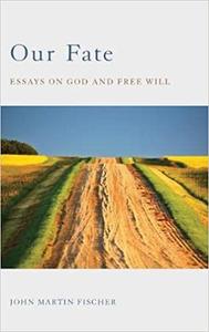Our Fate Essays on God and Free Will