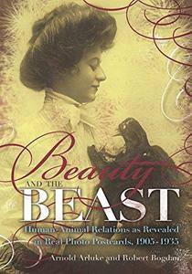 Beauty and the Beast Human-Animal Relations as Revealed in Real Photo Postcards, 1905-1935