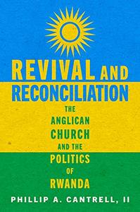 Revival and Reconciliation The Anglican Church and the Politics of Rwanda