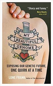 My Beautiful Genome Exposing Our Genetic Future, One Quirk at a Time