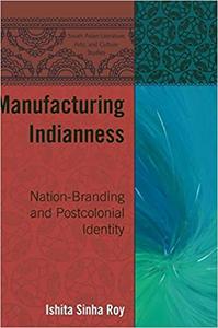 Manufacturing Indianness Nation-Branding and Postcolonial Identity