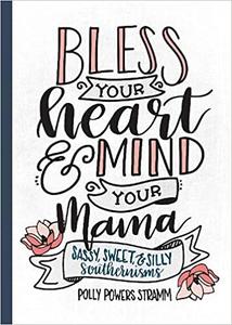 Bless Your Heart & Mind Your Mama Sassy, Sweet and Silly Southernisms
