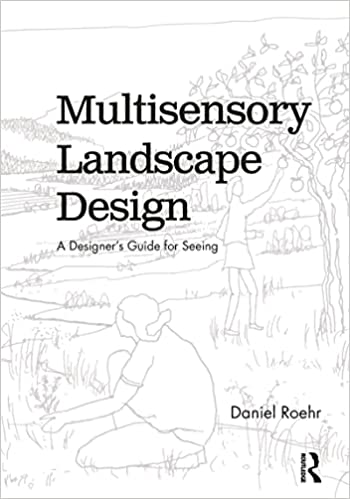 Multisensory Landscape Design A Designer's Guide for Seeing