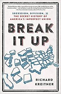 Break It Up Secession, Division, and the Secret History of America's Imperfect Union 