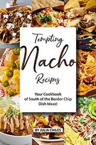 Tempting Nacho Recipes Your Cookbook of South of the Border Chip Dish Ideas!