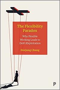 The Flexibility Paradox Why Flexible Working Leads to (Self-)Exploitation