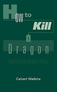 How to Kill a Dragon Aspects of Indo-European Poetics