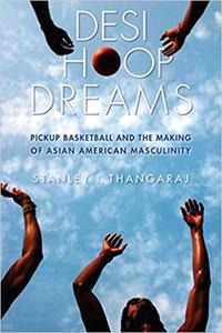 Desi Hoop Dreams Pickup Basketball and the Making of Asian American Masculinity