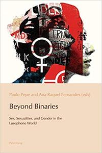 Beyond Binaries Sex, Sexualities and Gender in the Lusophone World
