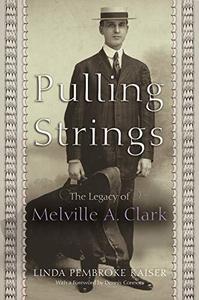 Pulling Strings The Legacy of Melville A. Clark