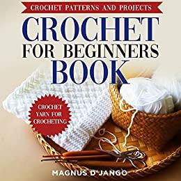 Crochet Patterns and Projects - Crochet For Beginners Book!
