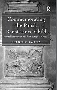 Commemorating the Polish Renaissance Child Funeral Monuments and Their European Context