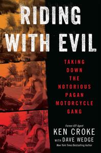 Riding with Evil Taking Down the Notorious Pagan Motorcycle Gang