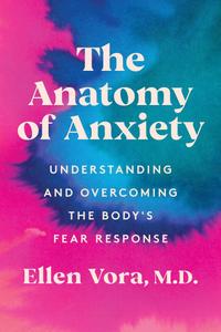 The Anatomy of Anxiety Understanding and Overcoming the Body's Fear Response