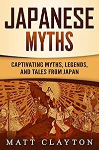 Japanese Myths Captivating Myths, Legends, and Tales from Japan