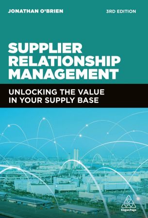 Supplier Relationship Management Unlocking the Value in Your Supply Base, 3rd Edition