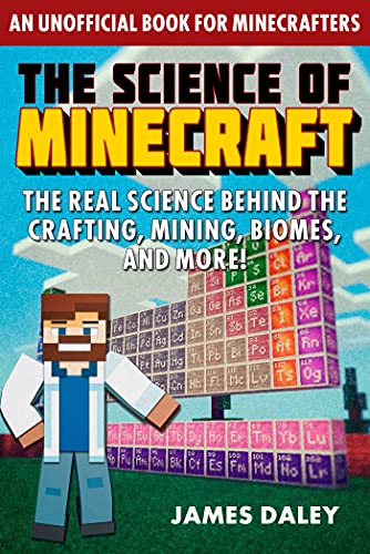 The Science of Minecraft The Real Science Behind the Crafting, Mining, Biomes, and More!
