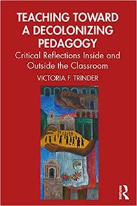 Teaching Toward a Decolonizing Pedagogy Critical Reflections Inside and Outside the Classroom