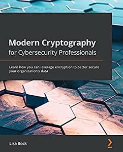 Modern Cryptography for Cybersecurity Professionals Learn how you can leverage encryption