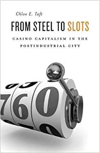 From Steel to Slots Casino Capitalism in the Postindustrial City