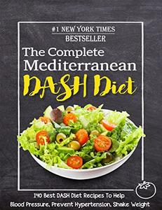 The Complete Mediterranean DASH Diet with 140 Best DASH Diet Recipes To Help Blood Pressure