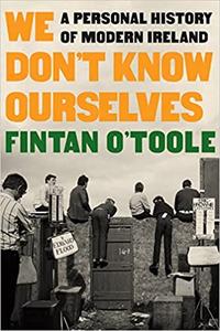 We Don't Know Ourselves A Personal History of Modern Ireland