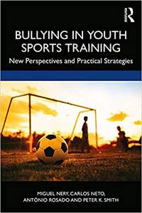Bullying in Youth Sports Training New perspectives and practical strategies