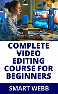 COMPLETE VIDEO EDITING COURSE FOR BEGINNERS