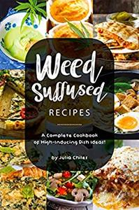 Weed-Suffused Recipes A Complete Cookbook of High-Inducing Dish Ideas!